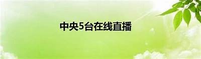 中央5套体育节目现场直播精彩赛事，中央5套体育现场直播官网