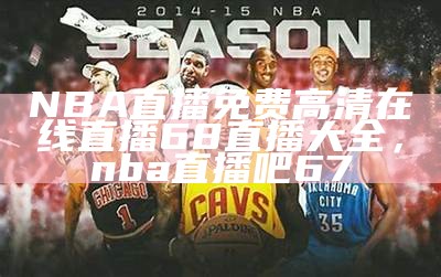 NBA腾讯直播免费在线观看指南，直播nba免费观看 腾讯