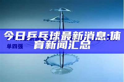 今日乒乓球最新消息: 体育新闻汇总