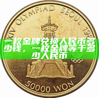 一枚金牌兑换人民币多少钱，一枚金牌等于多少人民币