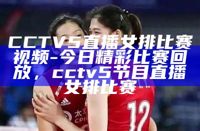 CCTV5直播女排比赛视频-今日精彩比赛回放，cctv5节目直播女排比赛