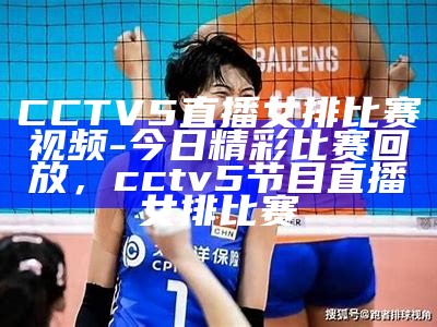 CCTV5直播女排比赛视频-今日精彩比赛回放，cctv5节目直播女排比赛