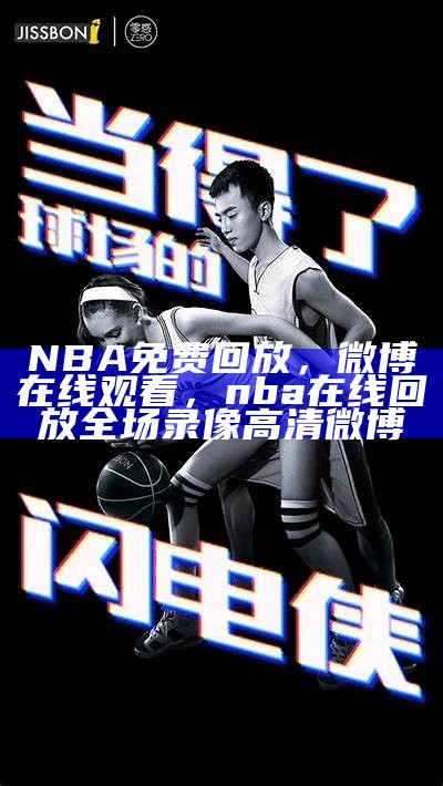 免费高清nba直播，无插件观看，免费高清nba直播,无插件观看视频