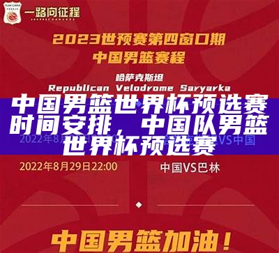 中国男篮世界杯预选赛时间安排，中国队男篮世界杯预选赛