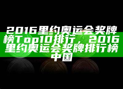 2016里约奥运会奖牌榜及排名，2016年里约奥运奖牌