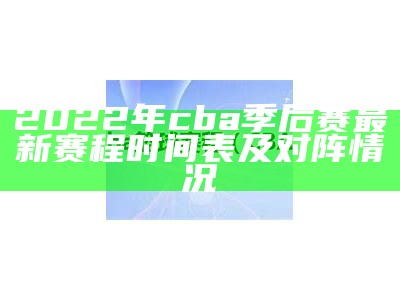 2022年cba季后赛最新赛程时间表及对阵情况