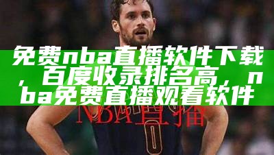 "NBA直播软件下载-最新官方版手机在线直播APP推荐"，nba直播免费高清软件