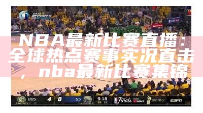 NBA最新比赛直播：全球热点赛事实况直击，nba最新比赛集锦